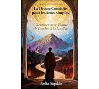 La Divine Comédie pour les Âmes Simples: Cheminer avec Dante de l’ombre à la lumière