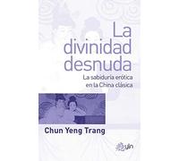 La Divinidad Desnuda: La Sabiduria Erotica En La China Clasica