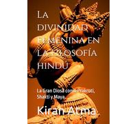 La divinidad femenina en la filosofía hindú: La Gran Diosa como Prakruti, Shakti y Maya.: 15 (Desentrañando el panteón hindú: Tu guía esencial de ... textos védicos y sabiduría ancestral (USA))