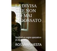 LA DIVISA CHE NON HO MAI INDOSSATO: Storia di un sogno spezzato e di ciò che resta