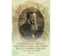 LA DIVISIÓN DE CASTILLA DEL EJÉRCITO REAL DEL NORTE EN LA 1ª GUERRA CARLISTA: Su historia y sus hombres