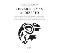 La divisione Ariete nel deserto. Storia di cannoni, corazze e piumetti (Le guerre)