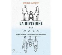 La divisione per zero. Quando diventare caregiver riscrive una famiglia (Storie di vita)