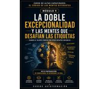LA DOBLE EXCEPCIONALIDAD Y LAS MENTES QUE DESAFÍAN LAS ETIQUETAS: CURSO DE ALTAS CAPACIDADES: EL CÓDIGO DE LAS MENTES DIFERENTES (MÓDULO 9)