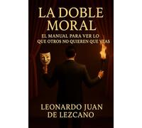 La Doble Moral: El manual para ver lo que otros no quieren que veas