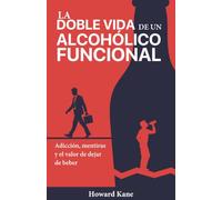 La doble vida de un alcohólico funcional: Adicción, mentiras y el valor de dejar de beber