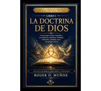 LA DOCTRINA DE DIOS: Conociendo al Dios verdadero: su existencia, atributos, Trinidad, soberanía, santidad, amor y propósito eterno (TEOLOGÍA BÍBLICA Y DOCTRINA CRISTIANA APLICADA)