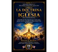 LA DOCTRINA DE LA IGLESIA (ECLESIOLOGÍA): El pueblo de Dios llamado por Cristo para adorar, servir y extender su Reino hasta el fin de los tiempos (TEOLOGÍA BÍBLICA Y DOCTRINA CRISTIANA APLICADA)
