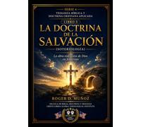 LA DOCTRINA DE LA SALVACIÓN (SOTERIOLOGÍA): La obra perfecta de Dios para rescatar al pecador por medio de Jesucristo (TEOLOGÍA BÍBLICA Y DOCTRINA CRISTIANA APLICADA)
