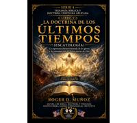 LA DOCTRINA DE LOS ÚLTIMOS TIEMPOS (ESCATOLOGÍA): La esperanza bienaventurada de la Iglesia y la consumación del Reino eterno de Dios (TEOLOGÍA BÍBLICA Y DOCTRINA CRISTIANA APLICADA)
