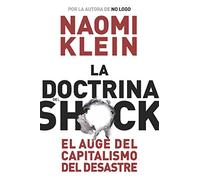 La Doctrina Del Shock: El Auge Del Capitalismo Del Desastre