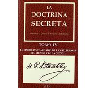 La Doctrina Secreta. Tomo 4: El Simbolismo Arcaico De Las Religiones Del Mundo Y De La Ciencia