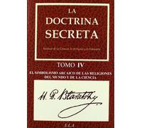 La Doctrina Secreta. Tomo 4: El simbolismo arcaico de las religiones del mundo y de la ciencia | Helena Petrovna Blavatsky