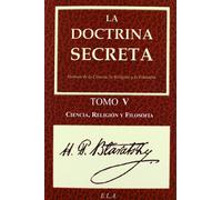 La Doctrina Secreta. Tomo 5: Ciencia, Religión Y Filosofía | Helena Petrovna Blavatsky