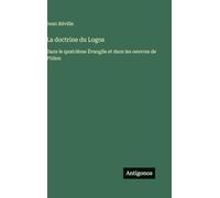 La doctrine du Logos: Dans le quatrième Évangile et dans les oeuvres de Philon