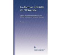 La doctrine officielle de l'Université: critique du haut enseignement de l'état; défense et théorie des humanités classiques