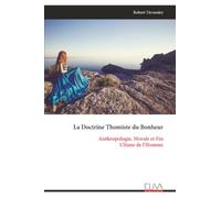 La Doctrine Thomiste du Bonheur: Anthropologie, Morale et Fin Ultime de l'Homme