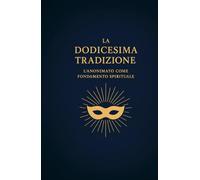 La Dodicesima Tradizione di Alcolisti Anonimi: L’Anonimato come Fondamento Spirituale (Le Dodici Tradizioni di Alcolisti Anonimi - Collana Completa)