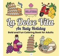 La Dolce Vita: An Italy Holiday, Bold and Fun Coloring Book for Adults: Stress Relief Coloring Book