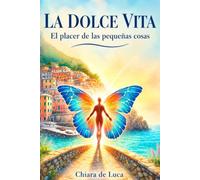 LA DOLCE VITA El placer de las pequeñas cosas: Inspiración italiana y ejercicios de atención plena para reducir el estrés, vivir con más calma y descansar sin culpa