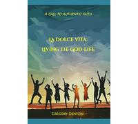 La Dolce Vita: Living the God-life: A call to authentic faith