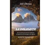 LA DOLOMITE GUIDA DI VIAGGIO 2025: Dove la natura incontra la tradizione: un'esperienza di montagna coinvolgente.