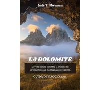 LA DOLOMITE GUIDA DI VIAGGIO 2025: Dove la natura incontra la tradizione: un'esperienza di montagna coinvolgente.