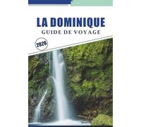 LA DOMINIQUE GUIDE DE VOYAGE 2026: Explorez les forêts tropicales, les cascades, les volcans, la culture locale et les aventures côtières de l'île la plus intacte des Caraïbes