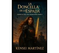 La Doncella de la Espada: Crónicas del Filo Primigenio Parte I