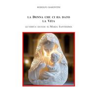 La Donna che ci ha dato la Vita: Le verità di fede su Maria Santissima