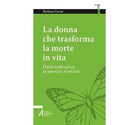 La donna che trasforma la morte in vita. Dalla vedovanza al servizio d'amore (Smart books. Tutto è vita)