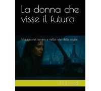 La donna che visse il futuro: Viaggio nel tempo e nella rete delle soglie