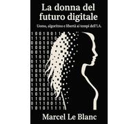 La donna del futuro digitale: Uomo, algoritmo e libertà ai tempi dell'IA