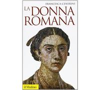 La donna romana. Modelli e realtà (Storica paperbacks)