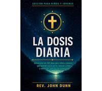 La Dosis Diaria Para Niños y Jóvenes: Devocional de 365 días para niños y jóvenes que quieren crecer en fe, conocer a Dios y comenzar cada día con propósito