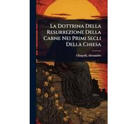 La Dottrina Della Resurrezione Della Carne Nei Primi Secli Della Chiesa