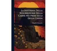 La Dottrina Della Resurrezione Della Carne Nei Primi Secli Della Chiesa