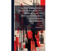La Dottrina Dello Stato Di Giorgio F.g. Hegel E La Altre Dottrine Intorno Allo Stesso Argomento