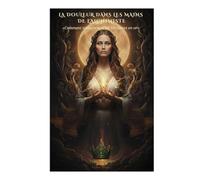 LA DOULEUR DANS LES MAINS DE L'ALCHIMISTE: «Comment transformer les blessures en or»