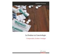 La Douleur en Cancérologie: Comprendre, Evaluer, Soulager