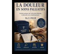 La Douleur en Soins Palliatifs: Guide pratique de l'infirmière libérale à domicile et en EHPAD : évaluer, surveiller, anticiper, alerter - opioïdes, échelles, prescriptions anticipées, fin de vie