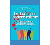 Là dove i cuori battono insieme: Parkinsoniani e non solo, un intreccio di vite che si riconoscono e si trasformano