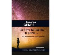 Là dove la Parola ti porta... Fra itineranza e radicamento (Piccola biblioteca teologica)