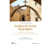 Là dove la terra fa pregare. Via Crucis e Santo Rosario. La memoria del cuore nelle immagini della Terra Santa (Parola e preghiera)