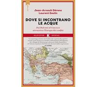 Là dove si incontrano le acque. Dai Balcani al Caucaso attraverso l'Europa dei confini (Razione K)