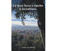 Là dove Terra e Spirito si incontrano. La Vita.