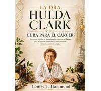 La Dra. Hulda Clark y su Cura Para El Cancer: Soluciones naturales de desintoxicación y manual del Zapper para la limpieza con hierbas, la salud intestinal y la renovación de energía.