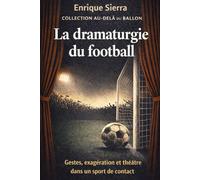 La dramaturgie du football: Gestes, exagération et théâtre dans un sport de contact: 1 (Au-delà du ballon)