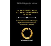 LA DROITE HÉGÉLIENNE ET L'USAGE CONTEMPORAIN DE HEGEL: Contre les distorsions de la dialectique : Hegel comme antidote aux lectures totalitaires de la modernité