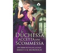 La Duchessa Accetta una Scommessa: Un romanzo di reggenza appassionante (I Duchi del Gioco d'Azzardo)